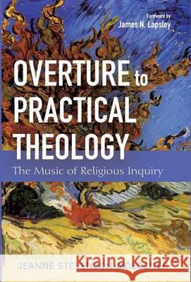 Overture to Practical Theology Jeanne Stevenson-Moessner, James N Lapsley 9781498283045