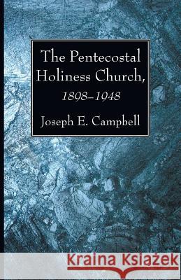 The Pentecostal Holiness Church, 1898-1948 Joseph E. Campbell 9781498283113