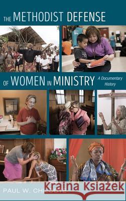 The Methodist Defense of Women in Ministry Paul W Chilcote, PhD (Ashland Theological Seminary USA) 9781498283342 Cascade Books