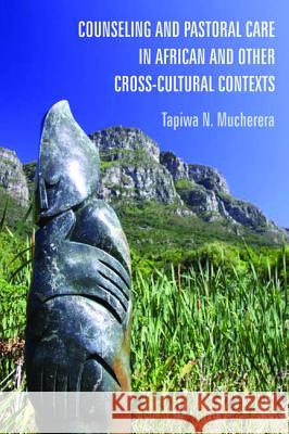 Counseling and Pastoral Care in African and Other Cross-Cultural Contexts Tapiwa N Mucherera 9781498283458 Wipf & Stock Publishers