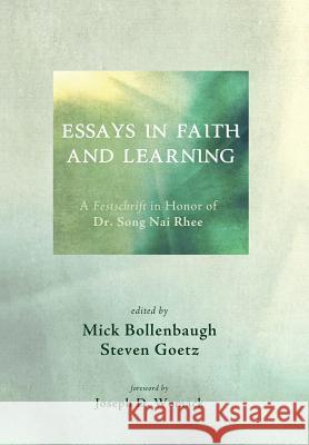 Essays in Faith and Learning Joseph D Womack, Mick Bollenbaugh, Steven Goetz 9781498283892 Pickwick Publications