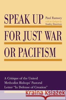 Speak Up for Just War or Pacifism Paul Ramsey Stanley Hauerwas Stanley Hauerwas 9781498283960