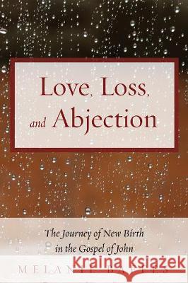 Love, Loss, and Abjection Melanie Baffes 9781498284127 Pickwick Publications