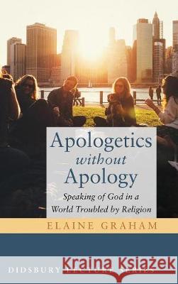 Apologetics without Apology Elaine Graham (University of Manchester, UK.) 9781498284158