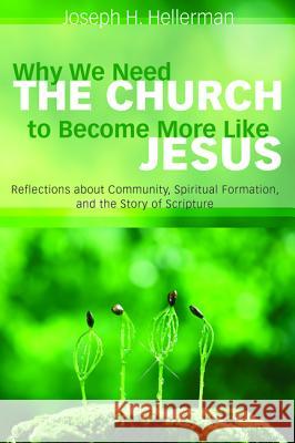 Why We Need the Church to Become More Like Jesus Joseph H. Hellerman 9781498284325 Cascade Books