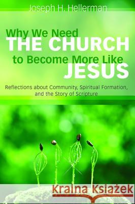 Why We Need the Church to Become More Like Jesus Joseph H Hellerman 9781498284349 Cascade Books