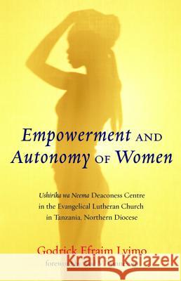 Empowerment and Autonomy of Women Godrick Efraim Lyimo Aud V. Tonnessen 9781498284479 Resource Publications (CA)
