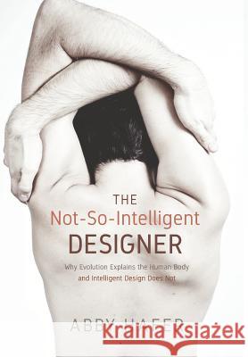 The Not-So-Intelligent Designer Abby Hafer 9781498284622