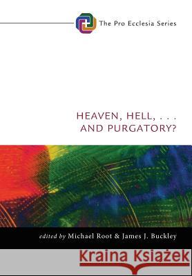 Heaven, Hell, . . . and Purgatory? Michael Root, James J Buckley (Department of Theology, Loyola College in Maryland Univ. of Alabama, Birmingham, Alabama  9781498284684 Cascade Books