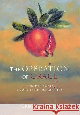 The Operation of Grace Gregory Wolfe 9781498284707 Cascade Books