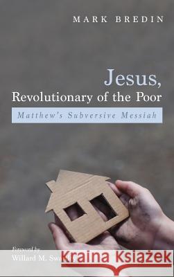 Jesus, Revolutionary of the Poor Mark Bredin Willard M. Swartley 9781498285087 Cascade Books