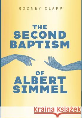 The Second Baptism of Albert Simmel Rodney Clapp 9781498285322