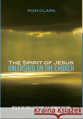 The Spirit of Jesus Unleashed on the Church Ron Clark, Dr 9781498285339 Cascade Books