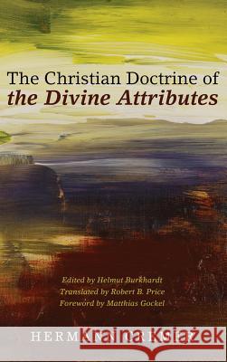 The Christian Doctrine of the Divine Attributes Hermann Cremer, Helmut Burkhardt, Robert B Price 9781498285438 Pickwick Publications