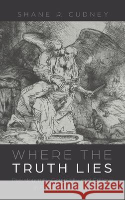 Where the Truth Lies Shane R Cudney 9781498285759 Pickwick Publications