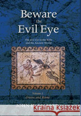 Beware the Evil Eye Volume 2 John H Elliott (University of Oxford) 9781498285773