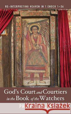 God's Court and Courtiers in the Book of the Watchers Philip F Esler 9781498285827