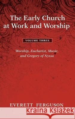 The Early Church at Work and Worship - Volume 3 Everett Ferguson 9781498285902
