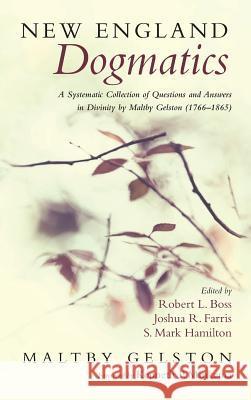 New England Dogmatics Maltby Gelston, Robert L Boss, Joshua R Farris 9781498286039 Pickwick Publications