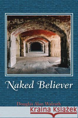 Naked Believer Douglas Alan Walrath 9781498286336 Resource Publications (CA)