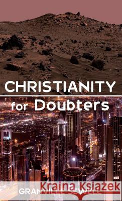 Christianity for Doubters Granville Sewell (Univ. of Texas at El Paso University of Texas at El Paso University of Texas at El Paso University of  9781498286381 Resource Publications (CA)