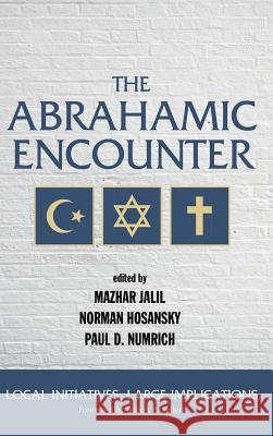 The Abrahamic Encounter Mazhar Jalil, Norman Hosansky, Paul D Numrich (Loyola University College USA) 9781498286640