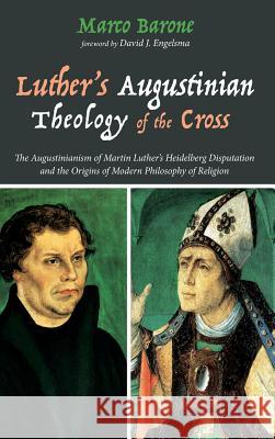 Luther's Augustinian Theology of the Cross Marco Barone, David J Engelsma 9781498286756 Resource Publications (CA)