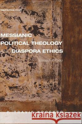Messianic Political Theology and Diaspora Ethics P Travis Kroeker 9781498286961 Cascade Books
