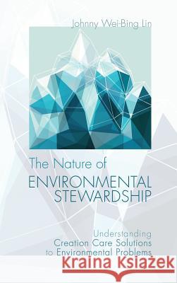 The Nature of Environmental Stewardship Johnny Wei-Bing Lin 9781498287043 Pickwick Publications