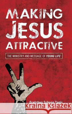 Making Jesus Attractive Gretchen Schoon Tanis, Pete Ward 9781498287821