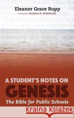 A Student's Notes on Genesis Eleanor Grace Rupp, Barbara K Bellefeuille 9781498287937 Wipf & Stock Publishers