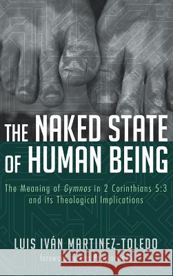 The Naked State of Human Being Luis Iván Martínez Toledo, Kim Papaioannou 9781498288293 Wipf & Stock Publishers