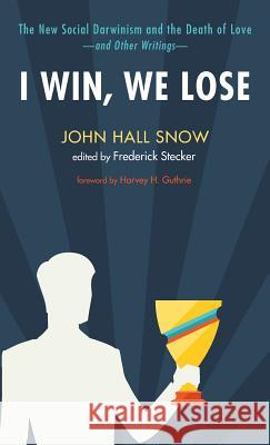 I Win, We Lose John Hall Snow, Harvey H Guthrie, Frederick Stecker 9781498288415