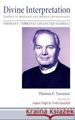 Divine Interpretation Thomas F Torrance, Adam Nigh, Todd Speidell 9781498288491 Pickwick Publications