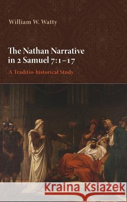 The Nathan Narrative in 2 Samuel 7: 1-17 William W Watty 9781498288798