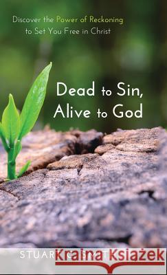 Dead to Sin, Alive to God Stuart C Smith 9781498288910