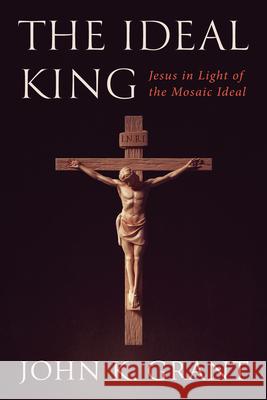 The Ideal King John Kennon Grant 9781498289108 Resource Publications (CA)