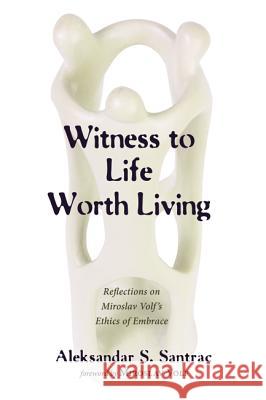 Witness to Life Worth Living Aleksandar S. Santrac Miroslav Volf 9781498289344 Wipf & Stock Publishers