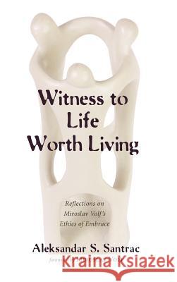 Witness to Life Worth Living Aleksandar S Santrac, Miroslav Volf (Biblijsko-Teoloski Institut, Zagreb) 9781498289368 Wipf & Stock Publishers