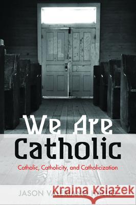 We Are Catholic: Catholic, Catholicity, and Catholicization Jason Valeriano Hallig 9781498289436 Wipf & Stock Publishers