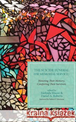 The Suicide Funeral (or Memorial Service) Robert F Morneau, Melinda Moore, Daniel A Roberts 9781498289603 Resource Publications (CA)