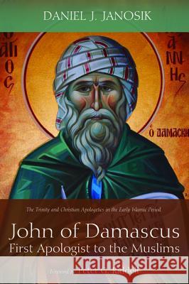 John of Damascus, First Apologist to the Muslims Daniel J Janosik Peter G Riddell, Ph.D. (Melbourne School  9781498289825 Pickwick Publications