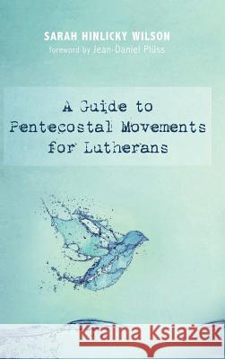A Guide to Pentecostal Movements for Lutherans Sarah Hinlicky Wilson, Jean-Daniel Pluss 9781498289870
