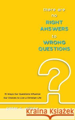 There are no Right Answers to Wrong Questions Peter C Wilcox 9781498289962