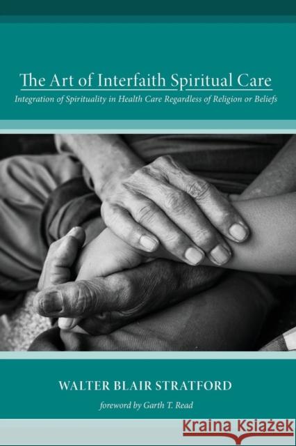 The Art of Interfaith Spiritual Care Walter Blair Stratford Garth T. Read 9781498291057