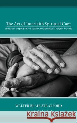 The Art of Interfaith Spiritual Care Walter Blair Stratford, Garth T Read 9781498291071