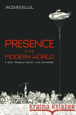 Presence in the Modern World Jacques Ellul Lisa Richmond Ted Lewis 9781498291347 Cascade Books