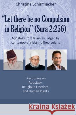 Let there be no Compulsion in Religion (Sura 2: 256): Apostasy from Islam as Judged by Contemporary Islamic Theologians: Discourses on Apostasy, Relig Schirrmacher, Christine 9781498291545 Wipf & Stock Publishers
