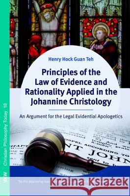 Principles of the Law of Evidence and Rationality Applied in the Johannine Christology Henry Hock Guan Teh 9781498291552
