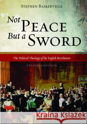 Not Peace But a Sword Stephen Baskerville 9781498291767 Pickwick Publications